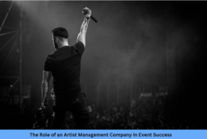 Read more about the article The Role of an Artist Management Company in Event Success
